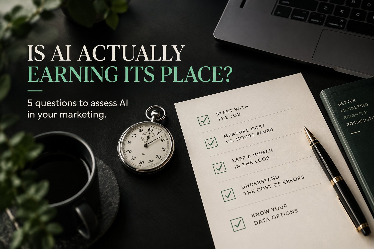 Title card reading &ldquo;Is AI actually earning its place? 5 questions to assess AI in your marketing.&rdquo; over a dark desk: a stopwatch, a fountain pen and a checklist &mdash; start with the job; measure cost vs. hours saved; keep a human in the loop; understand the cost of errors; know your data options.